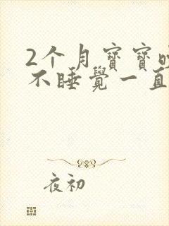 2个月宝宝晚上不睡觉一直哭闹是什么原因