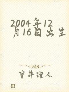 2004年12月16日出生的命运