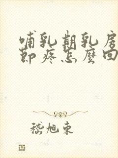 哺乳期乳房有结节疼怎么回事