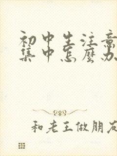 初中生注意力不集中怎么办