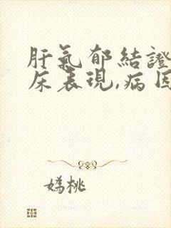 肝气郁结证的临床表现,病因病机如何