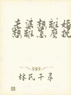 老婆想离婚我不想离怎么挽留