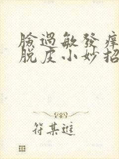 脸过敏发痒发红脱皮小妙招