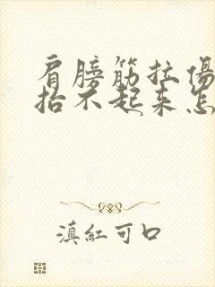 肩膀筋拉伤胳膊抬不起来怎能好得快