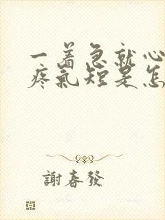 一着急就心慌胸疼气短是怎么回事