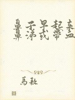 鼻子早起来有浓鼻涕或带血