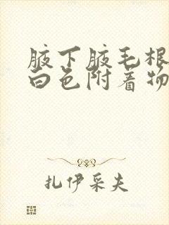 腋下腋毛根部有白色附着物