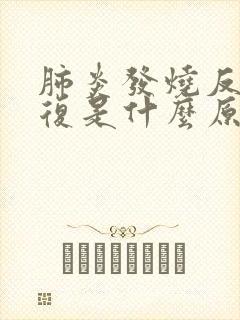 肺炎发烧反反复复是什么原因