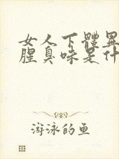 女人下体异味重腥臭味是什么原因怎么办