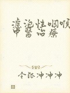 滤泡性咽喉炎的中医治疗