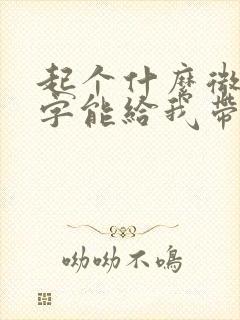 起个什么微信名字能给我带来财运