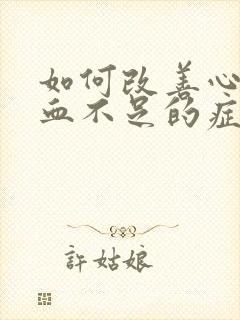 如何改善心脏供血不足的症状