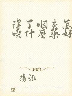 得了咽炎怎么办吃什么药好