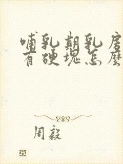 哺乳期乳房胀痛有硬块怎么办缓解