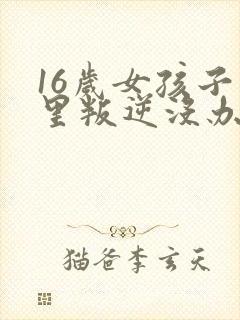 16岁女孩子心里叛逆没办法沟通