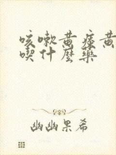 咳嗽黄痰黄鼻涕吃什么药