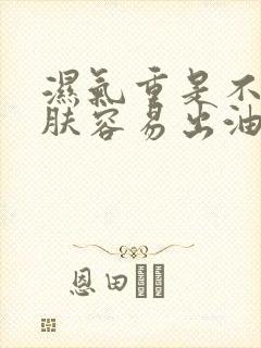 湿气重是不是皮肤容易出油