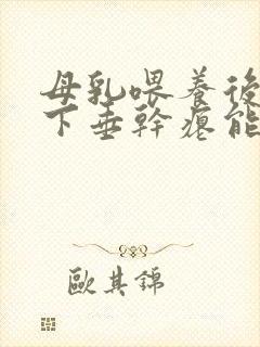 母乳喂养后乳房下垂干瘪能恢复吗