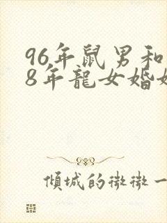 96年鼠男和88年龙女婚姻如何