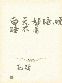 白天好睡,晚上睡不着