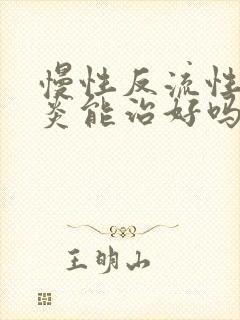 慢性反流性咽喉炎能治好吗