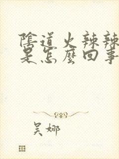 阴道火辣辣的痛是怎么回事