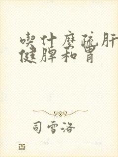 吃什么疏肝理气健脾和胃