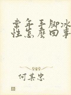 常年手脚冰凉男性怎么回事