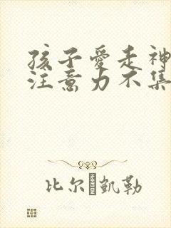 孩子爱走神上课注意力不集中