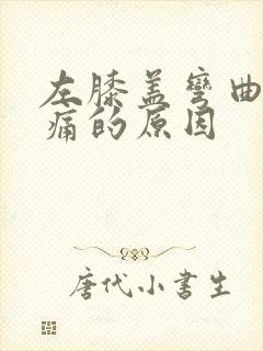 左膝盖弯曲时疼痛的原因