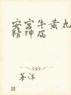 安宫牛黄丸治疗精神病