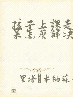 孩子上课走神发呆怎么解决