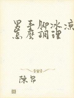 男手脚冰凉出汗怎么调理