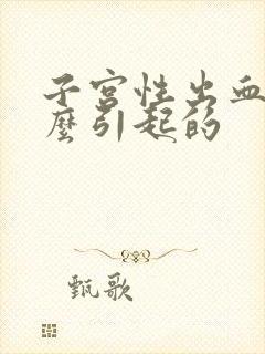 子宫性出血是怎么引起的