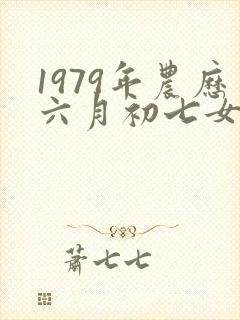 1979年农历六月初七女命运性格