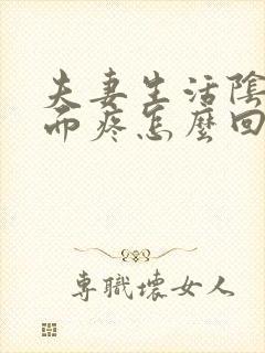 夫妻生活阴道里面疼怎么回事