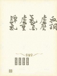 脾虚气虚血虚湿气重怎么调理封面