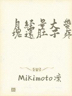 月经量大带有血块还肚子疼,是怎么回事