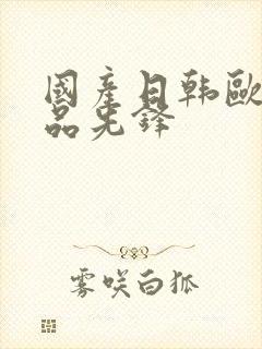 国产日韩欧美精品先锋