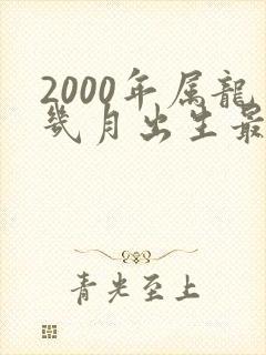 2000年属龙几月出生最好命运