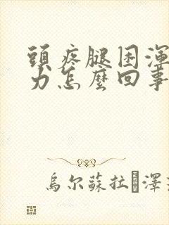 头疼腿困浑身无力怎么回事