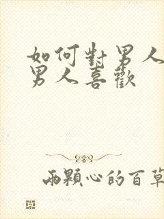 如何对男人撒娇男人喜欢