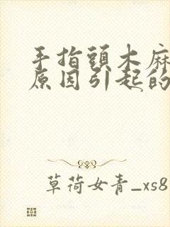 手指头木麻什么原因引起的