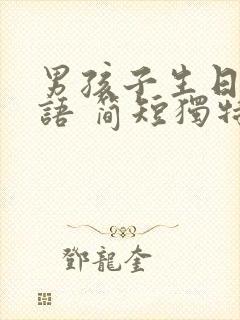 男孩子生日祝福语 简短独特封面