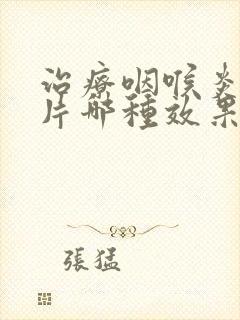 治疗咽喉炎的含片哪种效果最好