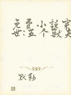 免费小说穿越兽世:五个兽夫排队宠