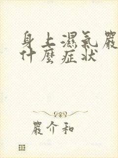 身上湿气严重有什么症状