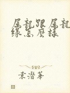 属龙跟属龙的姻缘怎么样