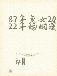 87年兔女2022年婚姻运势