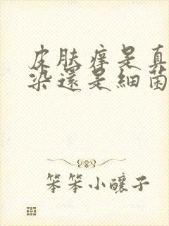 皮肤痒是真菌感染还是细菌感染